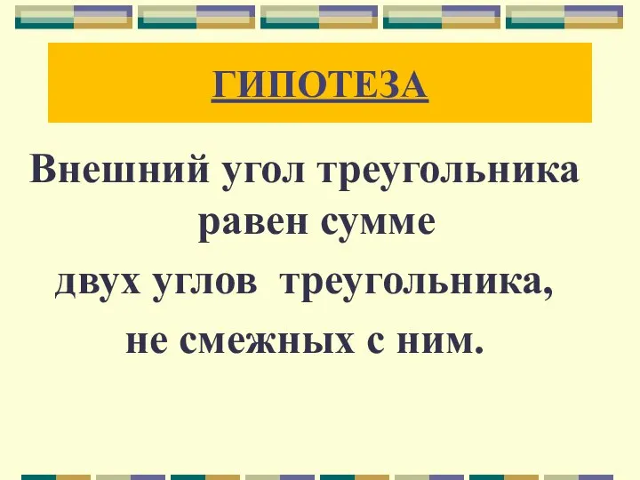 ГИПОТЕЗА Внешний угол треугольника равен сумме двух углов треугольника, не смежных с ним.