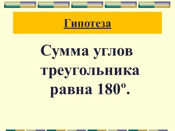 Гипотеза Сумма углов треугольника равна 180º.