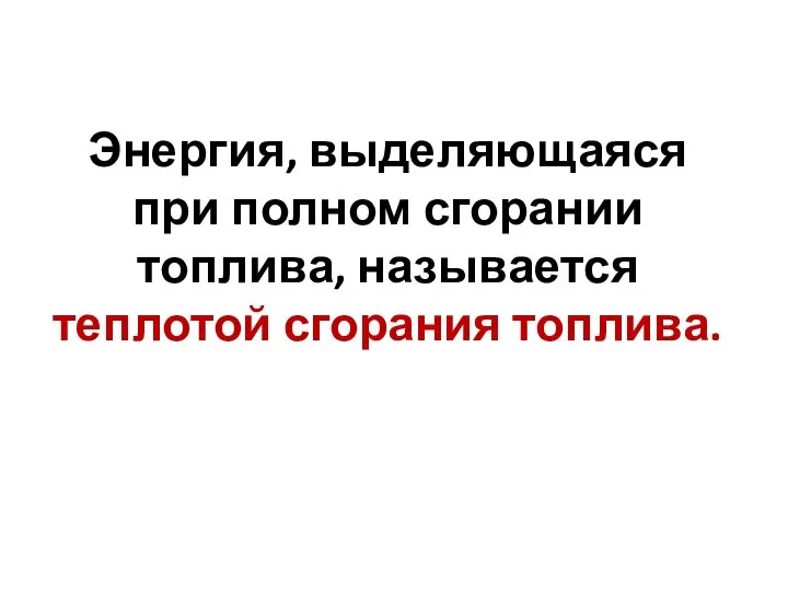 Энергия, выделяющаяся при полном сгорании топлива, называется теплотой сгорания топлива.