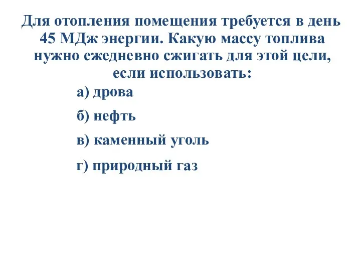 Для отопления помещения требуется в день 45 МДж энергии. Какую массу