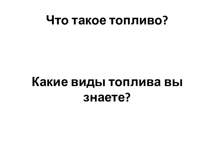 Что такое топливо? Какие виды топлива вы знаете?