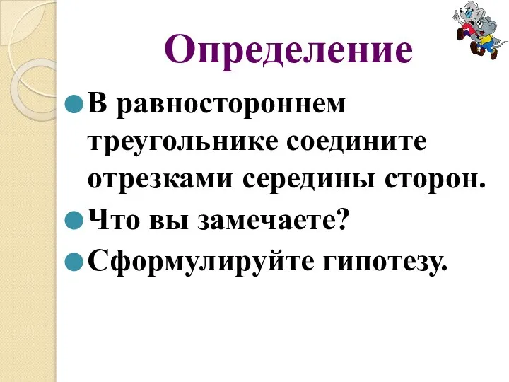 В равностороннем треугольнике соедините отрезками середины сторон. Что вы замечаете? Сформулируйте гипотезу. Определение