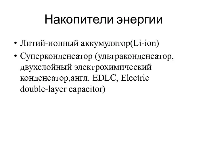 Накопители энергии Литий-ионный аккумулятор(Li-ion) Суперконденсатор (ультраконденсатор, двухслойный электрохимический конденсатор,англ. EDLC, Electric double-layer capacitor)