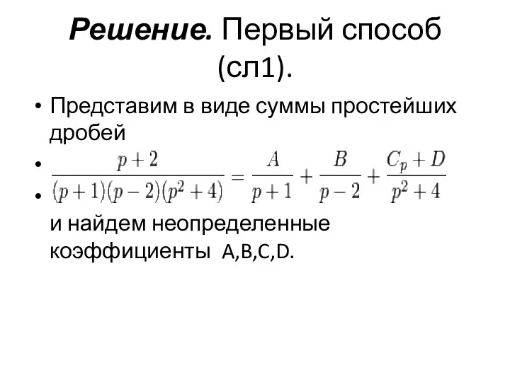 Решение. Первый способ (сл1). Представим в виде суммы простейших дробей и найдем неопределенные коэффициенты A,B,C,D.