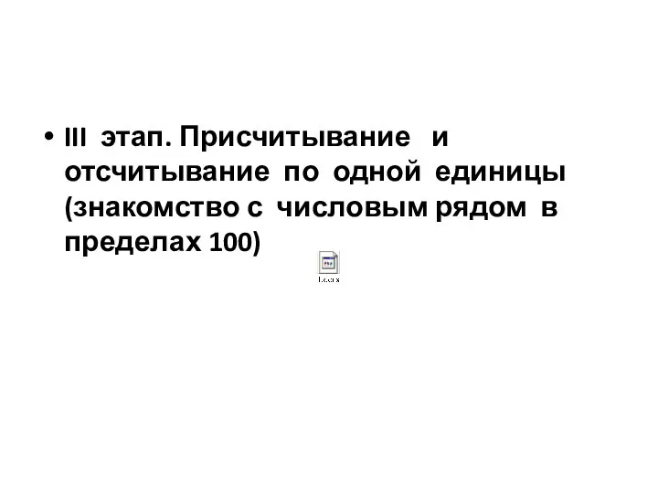 III этап. Присчитывание и отсчитывание по одной единицы(знакомство с числовым рядом в пределах 100)