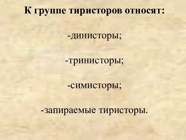 К группе тиристоров относят: -динисторы; -тринисторы; -симисторы; -запираемые тиристоры.