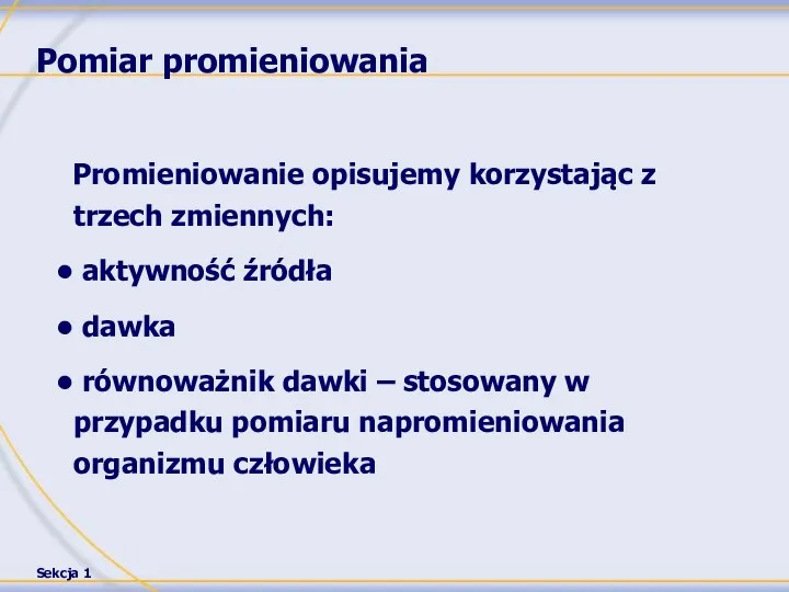 Pomiar promieniowania Promieniowanie opisujemy korzystając z trzech zmiennych: aktywność źródła dawka