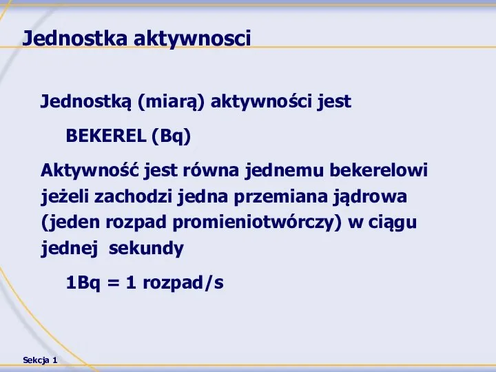 Jednostka aktywnosci Jednostką (miarą) aktywności jest BEKEREL (Bq) Aktywność jest równa