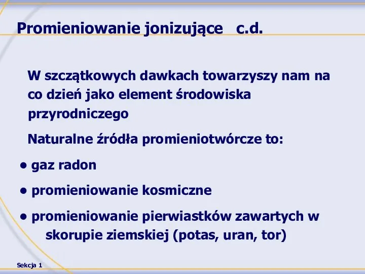 Promieniowanie jonizujące c.d. W szczątkowych dawkach towarzyszy nam na co dzień