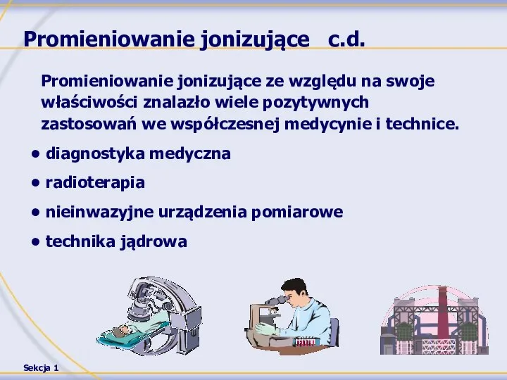 Promieniowanie jonizujące c.d. Promieniowanie jonizujące ze względu na swoje właściwości znalazło