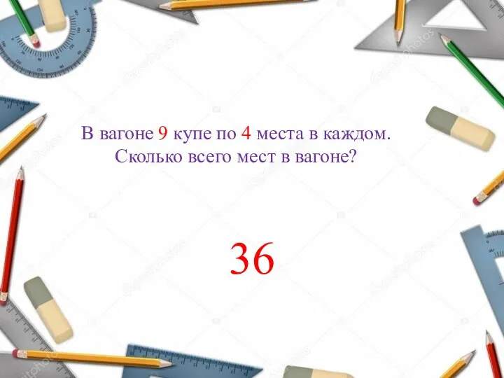 В вагоне 9 купе по 4 места в каждом. Сколько всего мест в вагоне? 36