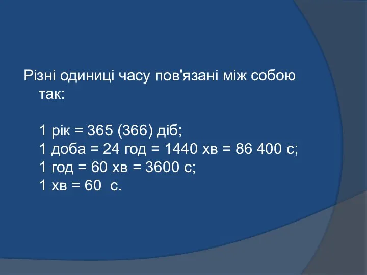 Різні одиниці часу пов'язані між собою так: 1 рік = 365