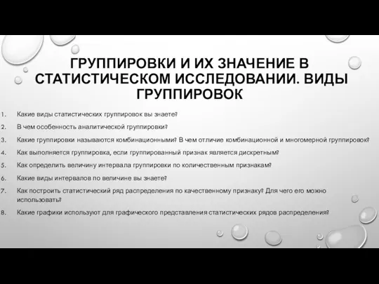 ГРУППИРОВКИ И ИХ ЗНАЧЕНИЕ В СТАТИСТИЧЕСКОМ ИССЛЕДОВАНИИ. ВИДЫ ГРУППИРОВОК Какие виды