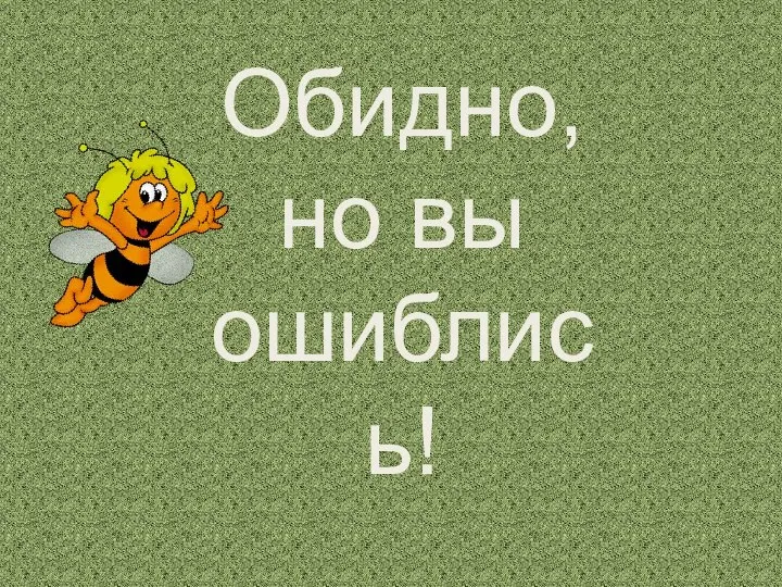 Обидно, но вы ошиблись!