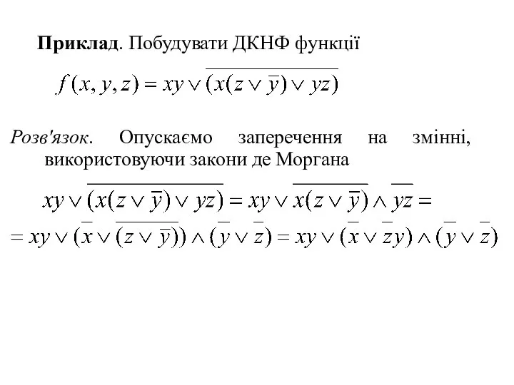 Приклад. Побудувати ДКНФ функції Розв'язок. Опускаємо заперечення на змінні, використовуючи закони де Моргана