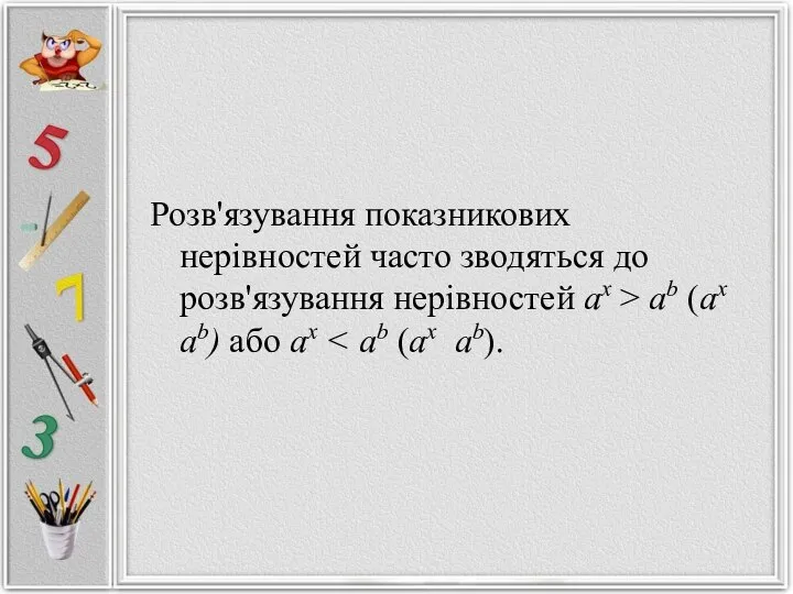 Розв'язування показникових нерівностей часто зводяться до розв'язування нерівностей ах > аb (аx аb) або aх