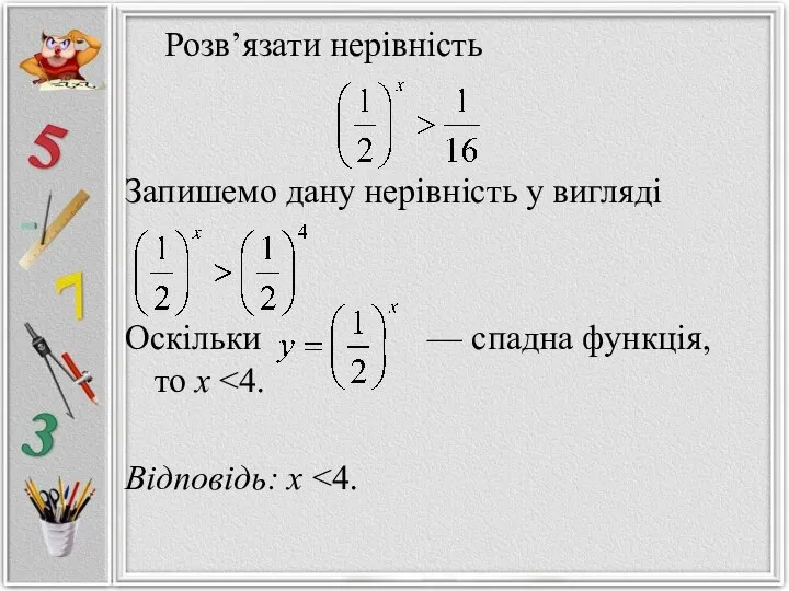 Розв’язати нерівність Запишемо дану нерівність у вигляді Оскільки — спадна функція, то х Відповідь: х