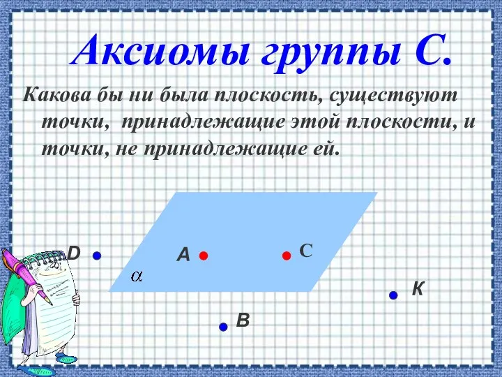 Аксиомы группы С. Какова бы ни была плоскость, существуют точки, принадлежащие