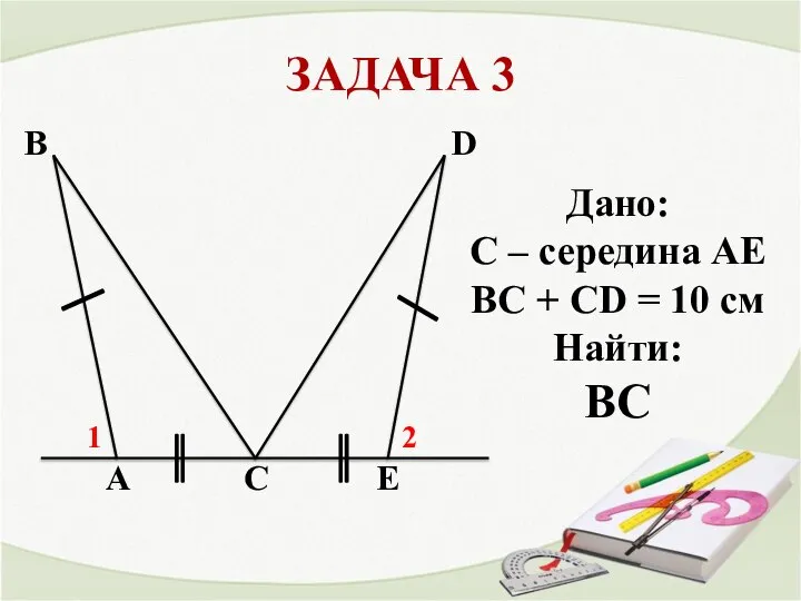 ЗАДАЧА 3 A В С Е D Дано: С – середина