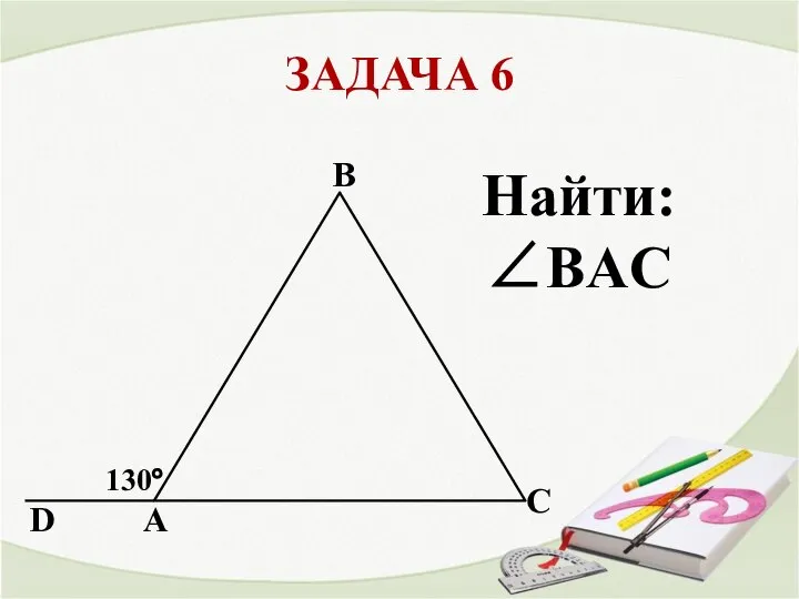 ЗАДАЧА 6 A В С D 130° Найти: ∠ВAС