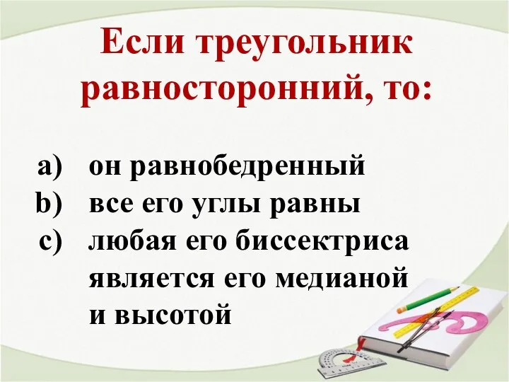 Если треугольник равносторонний, то: он равнобедренный все его углы равны любая