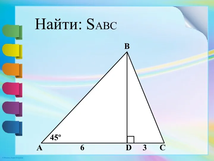 A B C 6 45º Найти: SABC 3 D