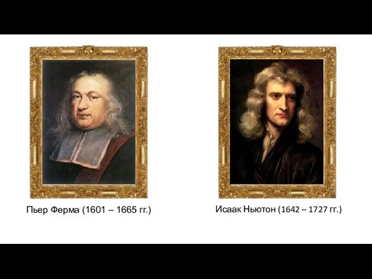 Пьер Ферма (1601 – 1665 гг.) Исаак Ньютон (1642 – 1727 гг.)