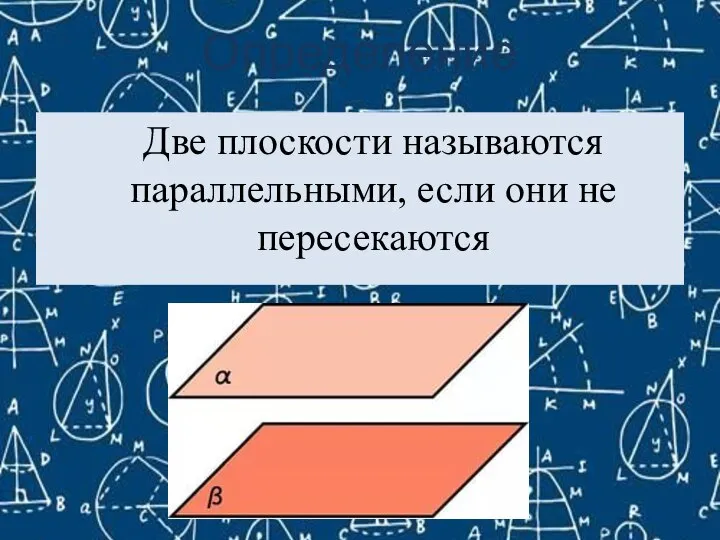 Определение Две плоскости называются параллельными, если они не пересекаются