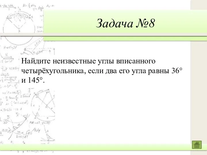 Задача №8 Найдите неизвестные углы вписанного четырёхугольника, если два его угла равны 36° и 145°.