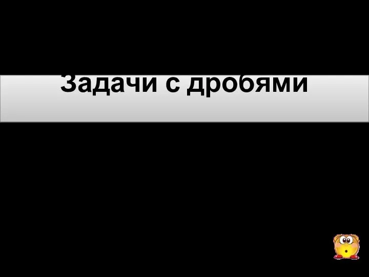 2013 год «Дроби вокруг нас» Задачи с дробями