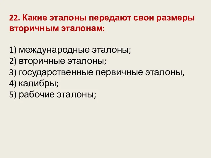 22. Какие эталоны передают свои размеры вторичным эталонам: 1) международные эталоны;