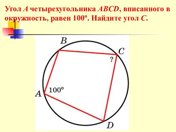 Угол A четырехугольника ABCD, вписанного в окружность, равен 100о. Найдите угол C.