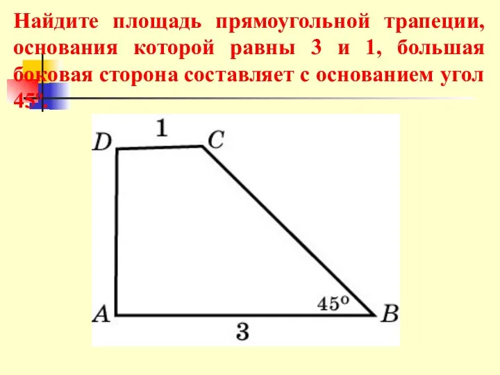 Найдите площадь прямоугольной трапеции, основания которой равны 3 и 1, большая