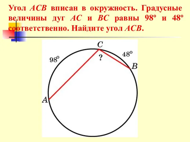 Угол ACB вписан в окружность. Градусные величины дуг AC и BC