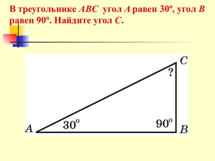 В треугольнике ABC угол A равен 30o, угол B равен 90o. Найдите угол C.
