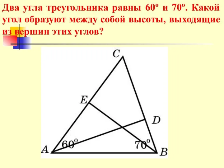 Два угла треугольника равны 60о и 70о. Какой угол образуют между
