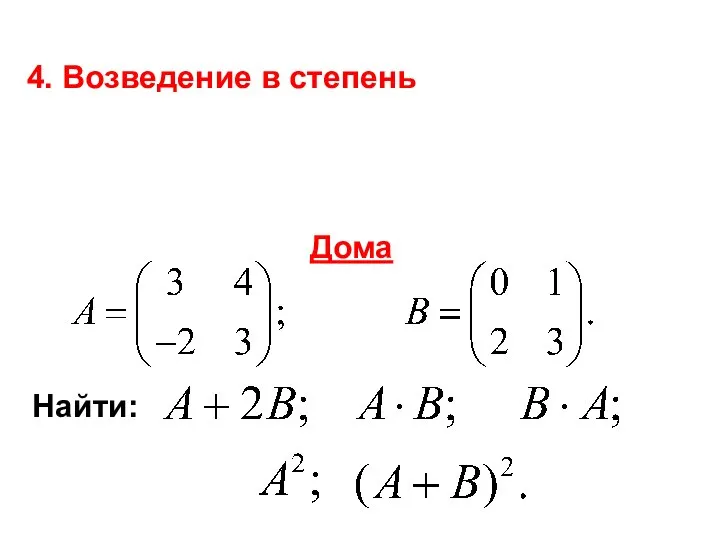 4. Возведение в степень Только для квадратных матриц Дома Найти: