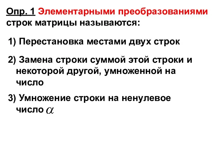 Опр. 1 Элементарными преобразованиями строк матрицы называются: 1) Перестановка местами двух