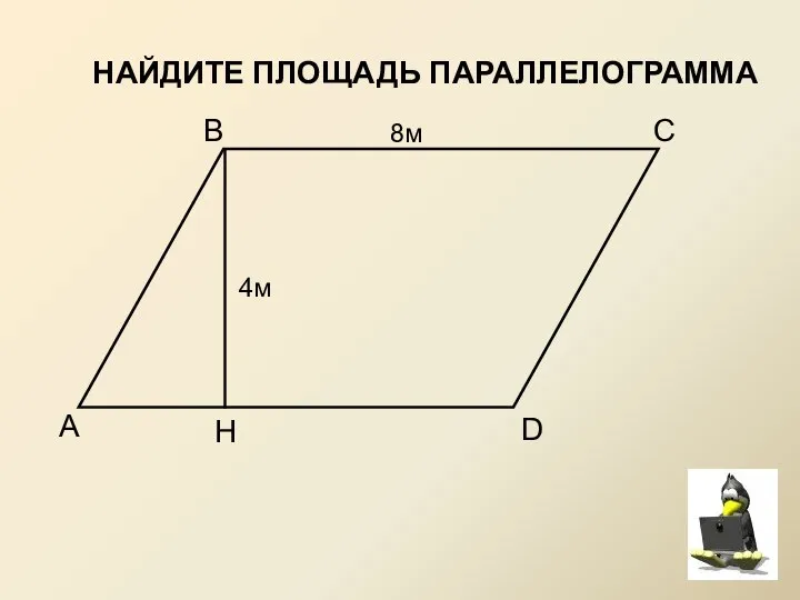 А В С D H 4м 8м НАЙДИТЕ ПЛОЩАДЬ ПАРАЛЛЕЛОГРАММА