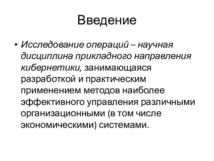 Введение Исследование операций – научная дисциплина прикладного направления кибернетики, занимающаяся разработкой