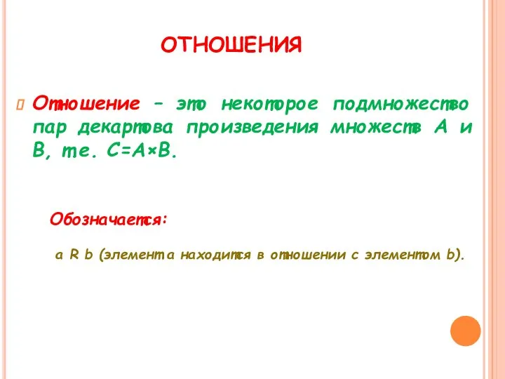 ОТНОШЕНИЯ Отношение – это некоторое подмножество пар декартова произведения множеств А