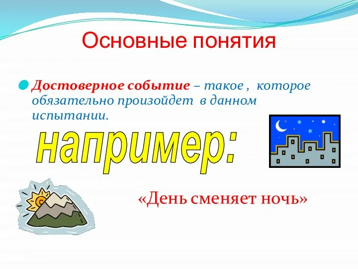 Основные понятия Достоверное событие – такое , которое обязательно произойдет в