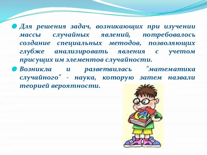 Для решения задач, возникающих при изучении массы случайных явлений, потребовалось создание