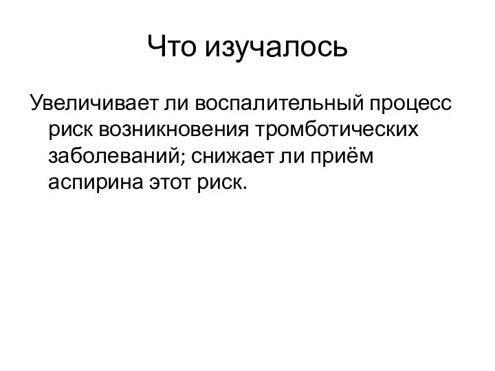 Что изучалось Увеличивает ли воспалительный процесс риск возникновения тромботических заболеваний; снижает ли приём аспирина этот риск.