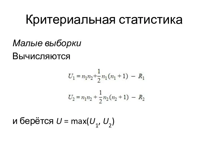 Критериальная статистика Малые выборки Вычисляются и берётся U = max(U1, U2)