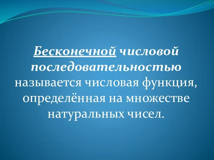 Бесконечной числовой последовательностью называется числовая функция, определённая на множестве натуральных чисел.