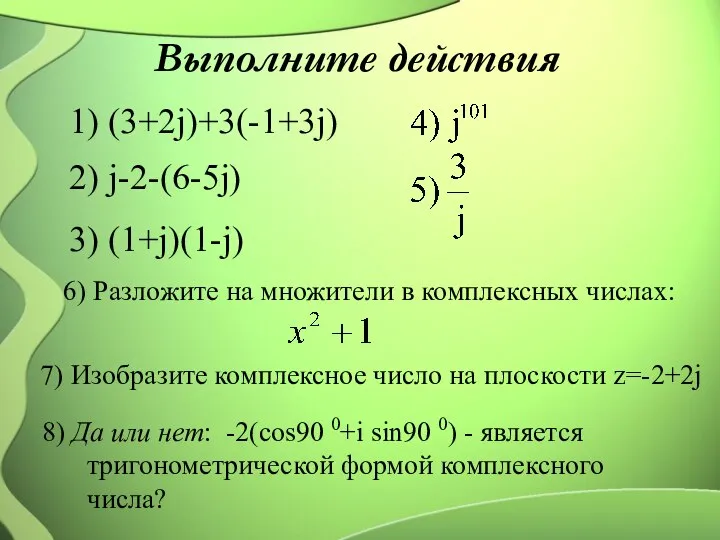 Выполните действия 1) (3+2j)+3(-1+3j) 2) j-2-(6-5j) 3) (1+j)(1-j) 6) Разложите на