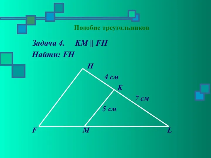 Подобие треугольников Задача 4. KM || FH Найти: FH H 4