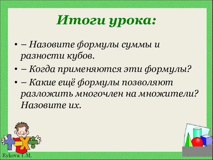 Итоги урока: – Назовите формулы суммы и разности кубов. – Когда