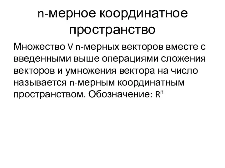 n-мерное координатное пространство Множество V n-мерных векторов вместе с введенными выше